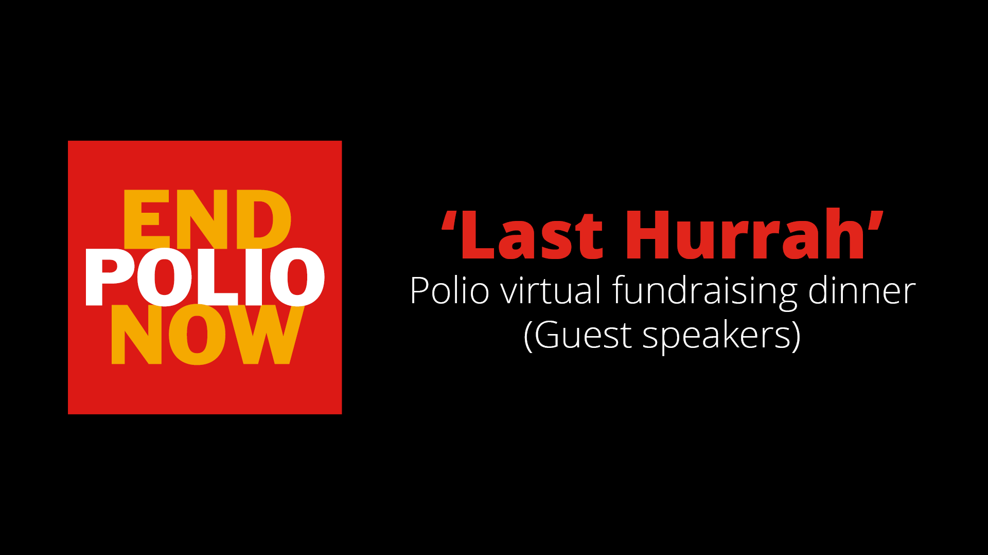 Part 01 (Guest speakers) of the ‘Last Hurrah’ Polio virtual fundraising dinner